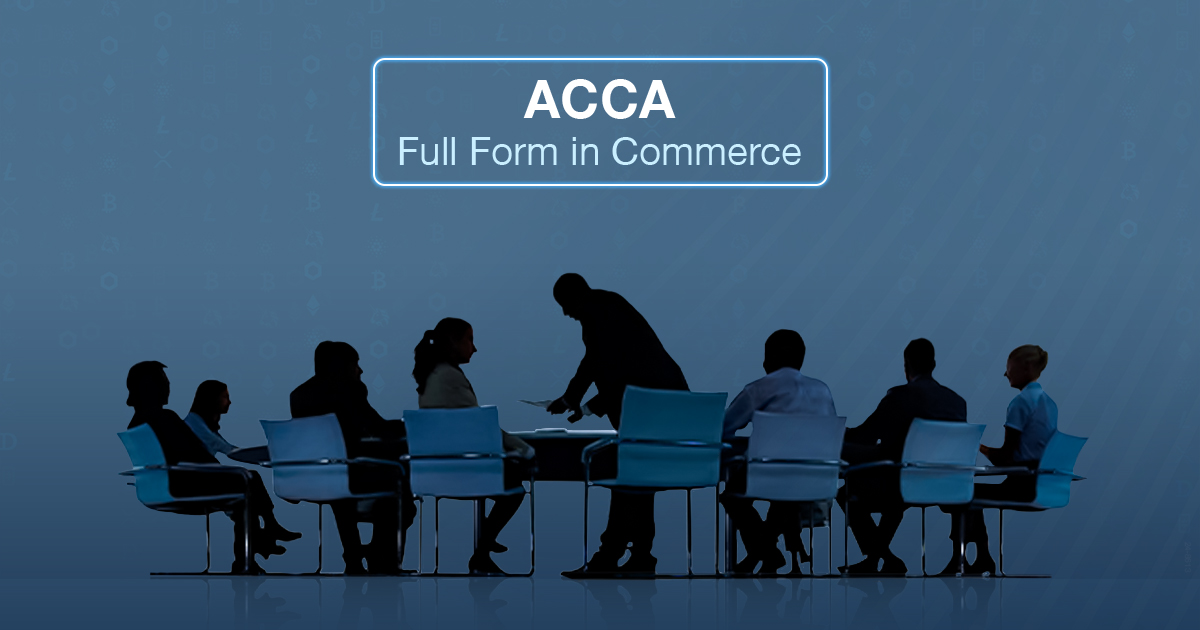 ACCA Full Form in Commerce & More – All That You Need to Know About ACCA