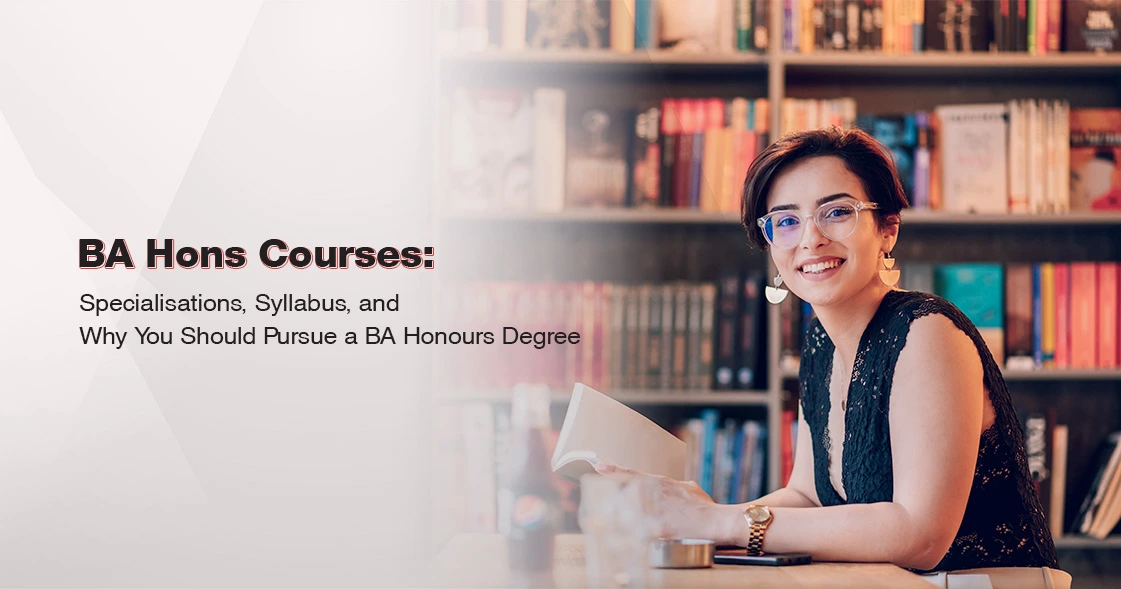 BA Hons Courses: Specialisations, Syllabus, and Why You Should Pursue a BA Honours Degree