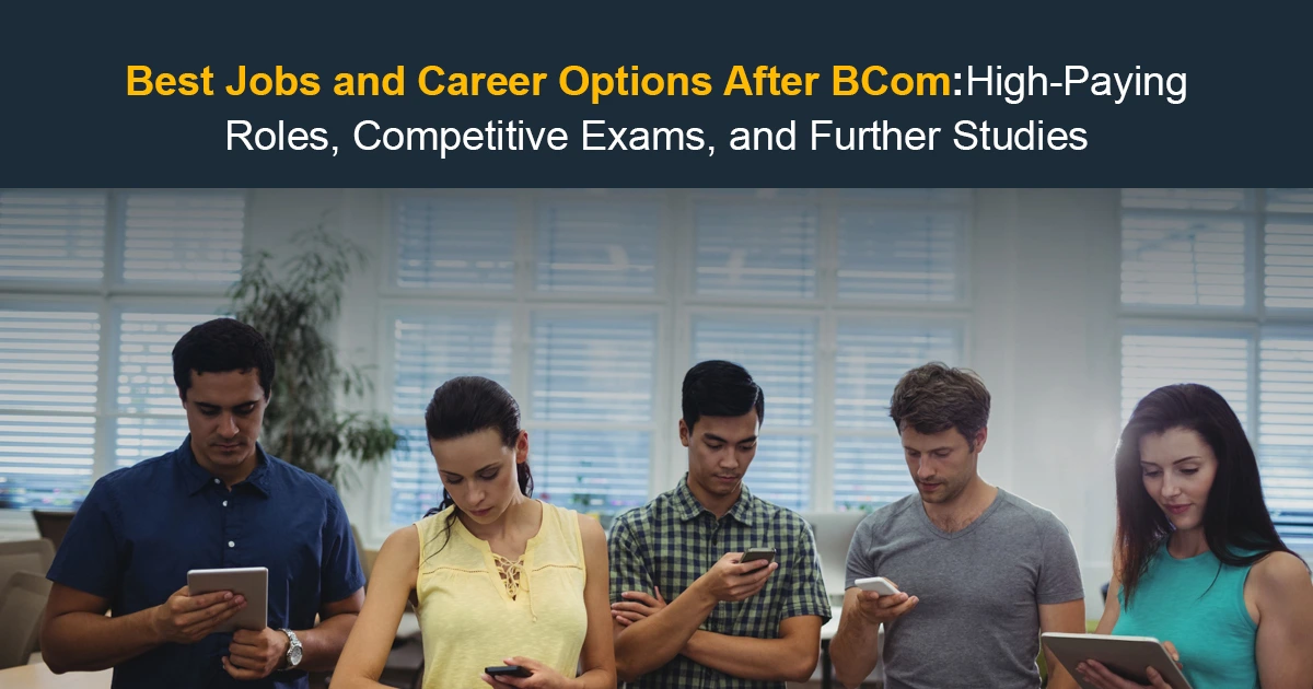 Best Jobs and Career Options After BCom: High-Paying Roles, Competitive Exams, and Further Studies