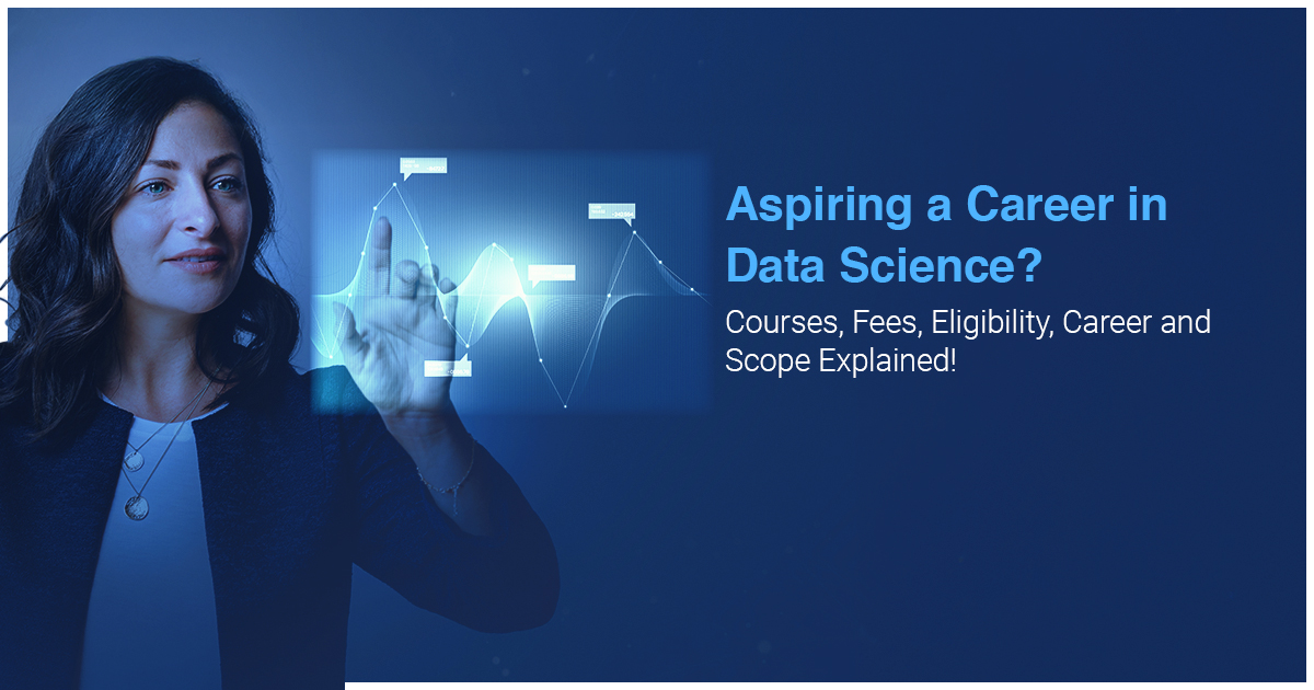 Aspiring a Career in Data Science?  Courses, Fees, Eligibility, Career and Scope Explained