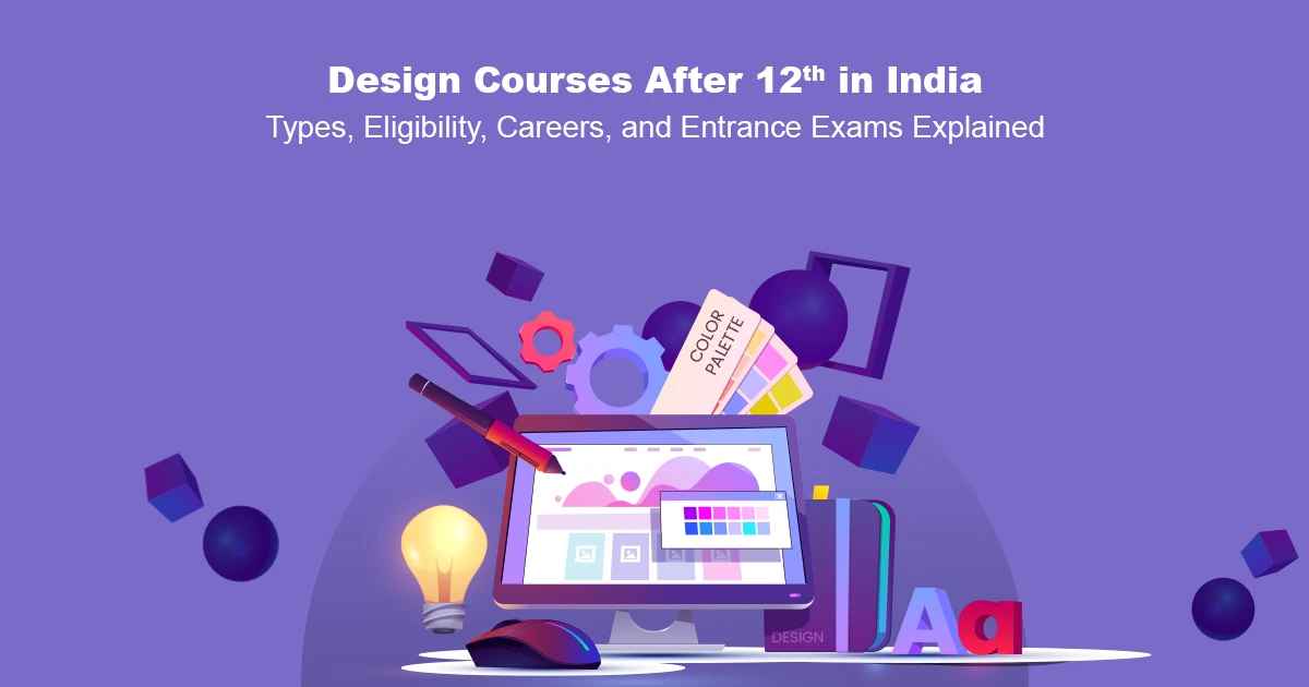 Design Courses after Class 12th in India: Types, Eligibility, Careers, and Entrance Exams Explained