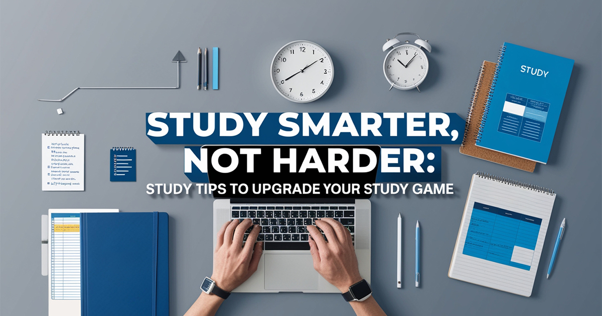 Study Smarter, Not Harder: Study Tips to Upgrade Your Study Game