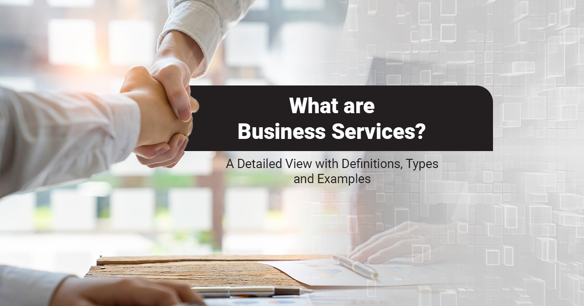 What Are Business Services? A Detailed View With Definitions, Types And Examples